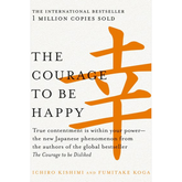 The Courage to be Happy by Ichiro Kishimi and Fumitake Koga